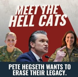 Poster-style image with three people (two in military uniform flanking a man in a suit speaking into a microphone) and bold text: 'Meet the Hell Cats' above, with 'Pete Hegseth wants to erase their legacy' at the bottom.